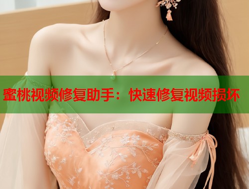 蜜桃视频修复助手：快速修复视频损坏  第1张