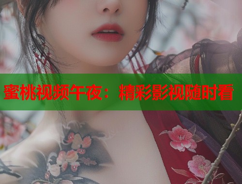 蜜桃视频午夜：精彩影视随时看  第1张