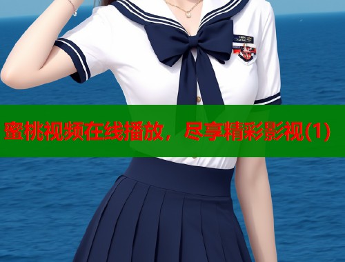 蜜桃视频在线播放，尽享精彩影视(1)  第1张