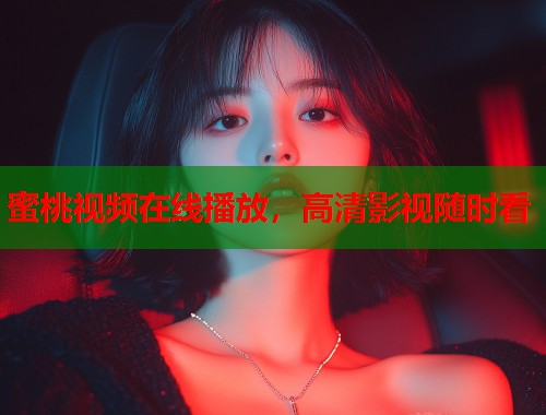 蜜桃视频在线播放，高清影视随时看  第1张