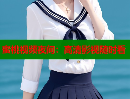 蜜桃视频夜间：高清影视随时看  第1张