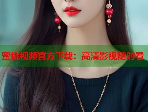 蜜桃视频官方下载：高清影视随时看  第1张