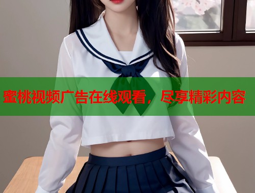 蜜桃视频广告在线观看，尽享精彩内容  第1张