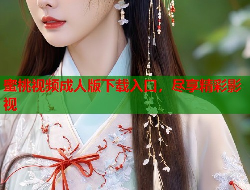 蜜桃视频成人版下载入口，尽享精彩影视  第2张