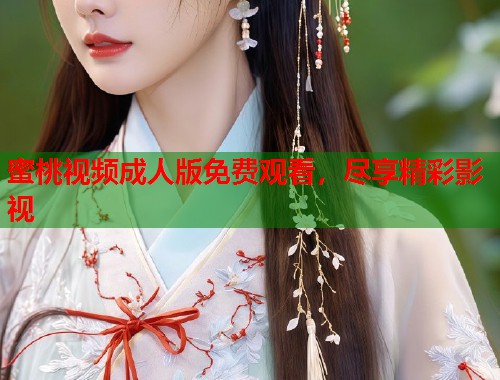 蜜桃视频成人版免费观看，尽享精彩影视  第2张