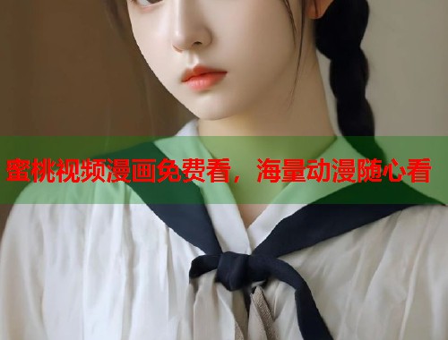 蜜桃视频漫画免费看，海量动漫随心看  第1张