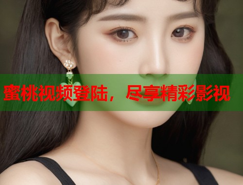 蜜桃视频登陆，尽享精彩影视  第1张