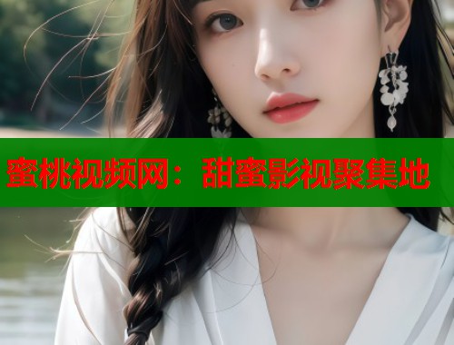 蜜桃视频网：甜蜜影视聚集地  第2张