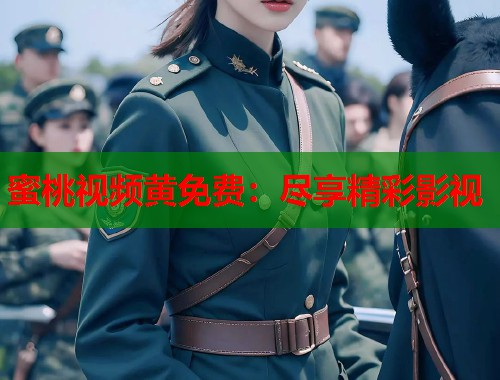 蜜桃视频黄免费：尽享精彩影视  第1张