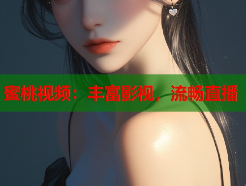 蜜桃视频：丰富影视，流畅直播  第1张