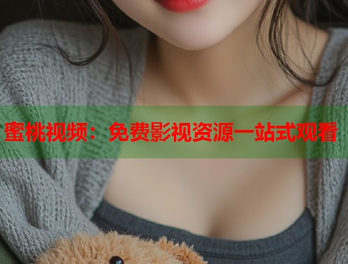 蜜桃视频：免费影视资源一站式观看  第1张