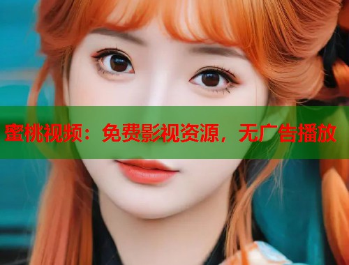 蜜桃视频：免费影视资源，无广告播放  第1张