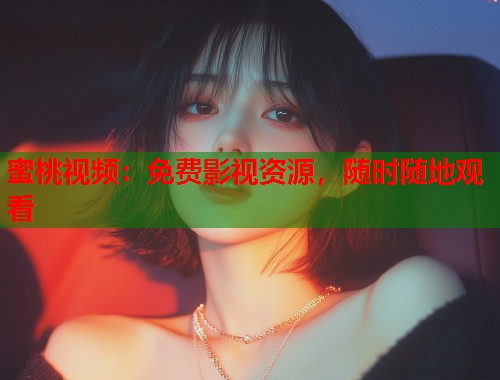 蜜桃视频：免费影视资源，随时随地观看  第1张