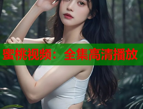 蜜桃视频：全集高清播放  第1张