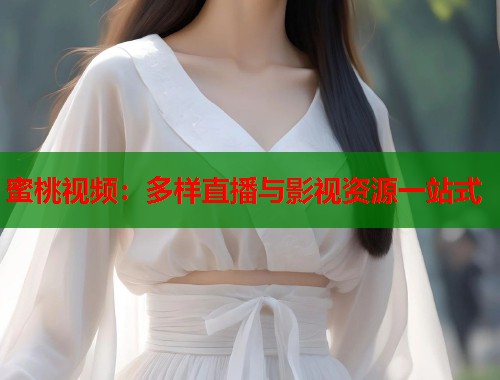 蜜桃视频：多样直播与影视资源一站式  第1张