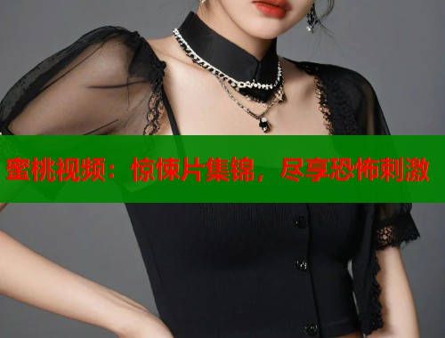 蜜桃视频：惊悚片集锦，尽享恐怖刺激  第1张