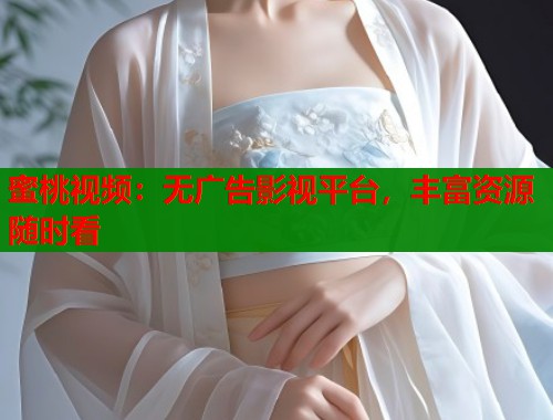 蜜桃视频：无广告影视平台，丰富资源随时看  第1张