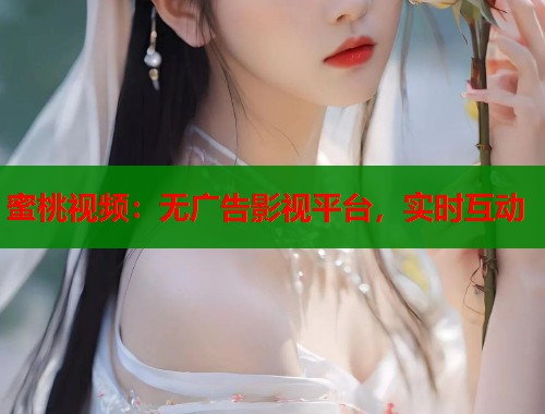 蜜桃视频：无广告影视平台，实时互动  第1张