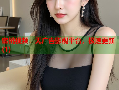 蜜桃视频：无广告影视平台，极速更新(1)  第2张