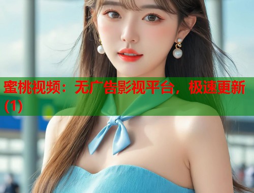 蜜桃视频：无广告影视平台，极速更新(1)  第1张