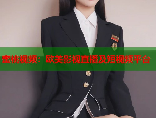 蜜桃视频：欧美影视直播及短视频平台  第2张