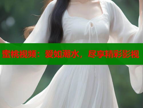 蜜桃视频：爱如潮水，尽享精彩影视  第1张