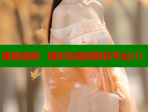 蜜桃视频：精彩短视频推荐平台(1)  第1张