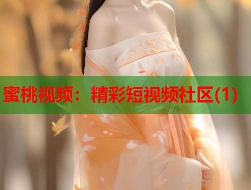 蜜桃视频：精彩短视频社区(1)  第1张