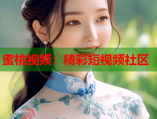蜜桃视频：精彩短视频社区  第2张
