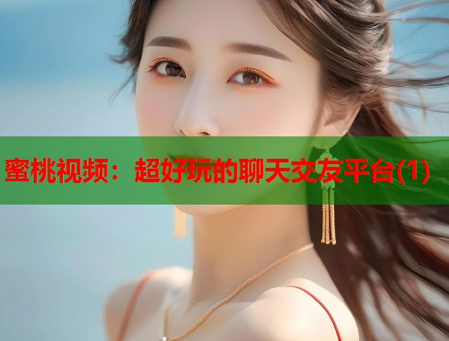 蜜桃视频：超好玩的聊天交友平台(1)  第1张