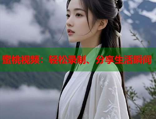 蜜桃视频：轻松录制、分享生活瞬间  第1张