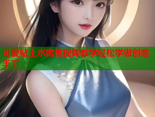可爱粘土水蜜桃视频教学轻松学做创意手工  第2张