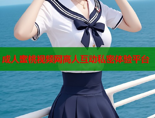 成人蜜桃视频网高人互动私密体验平台  第1张