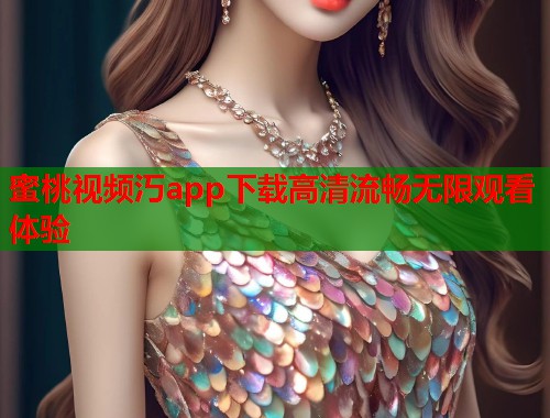蜜桃视频汅app下载高清流畅无限观看体验  第1张